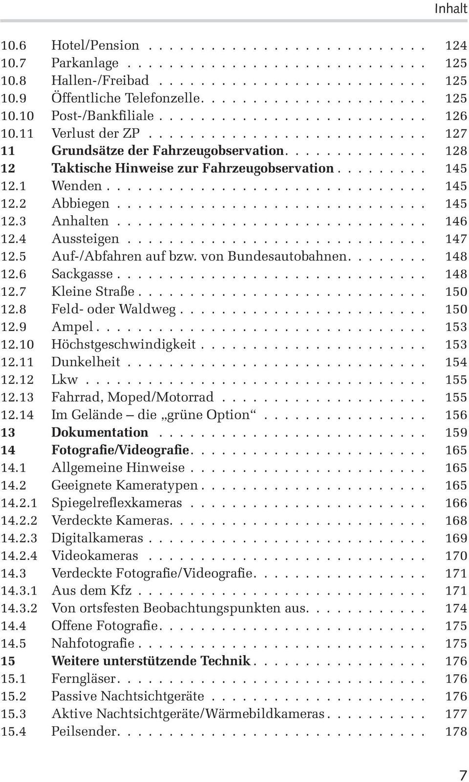 5 Auf-/Abfahren auf bzw. von Bundesautobahnen.... 148 12.6 Sackgasse... 148 12.7 Kleine Straße... 150 12.8 Feld- oder Waldweg... 150 12.9 Ampel..... 153 12.10 Höchstgeschwindigkeit...... 153 12.11 Dunkelheit.