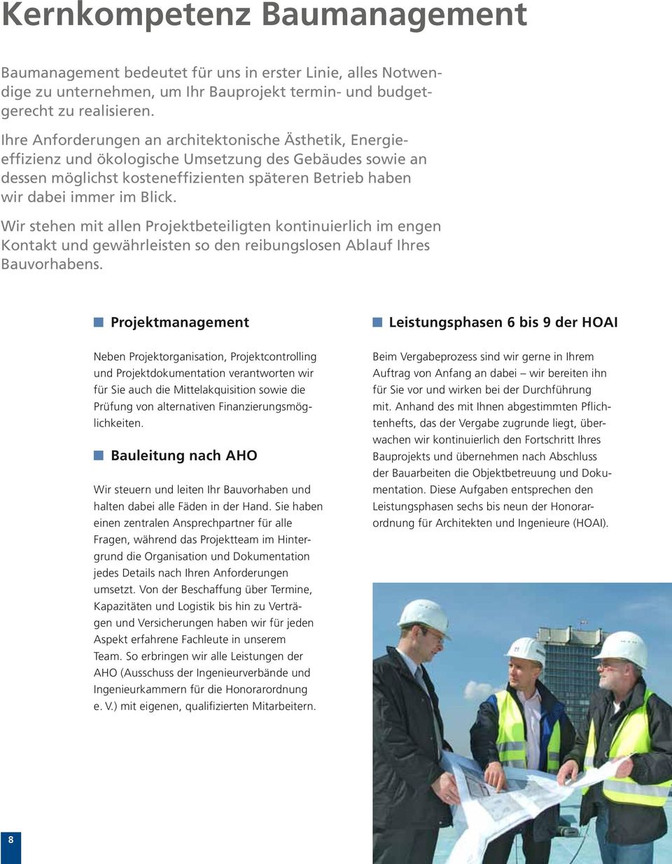 Wir stehen mit allen Projektbeteiligten kontinuierlich im engen Kontakt und gewährleisten so den reibungslosen Ablauf Ihres Bauvorhabens.