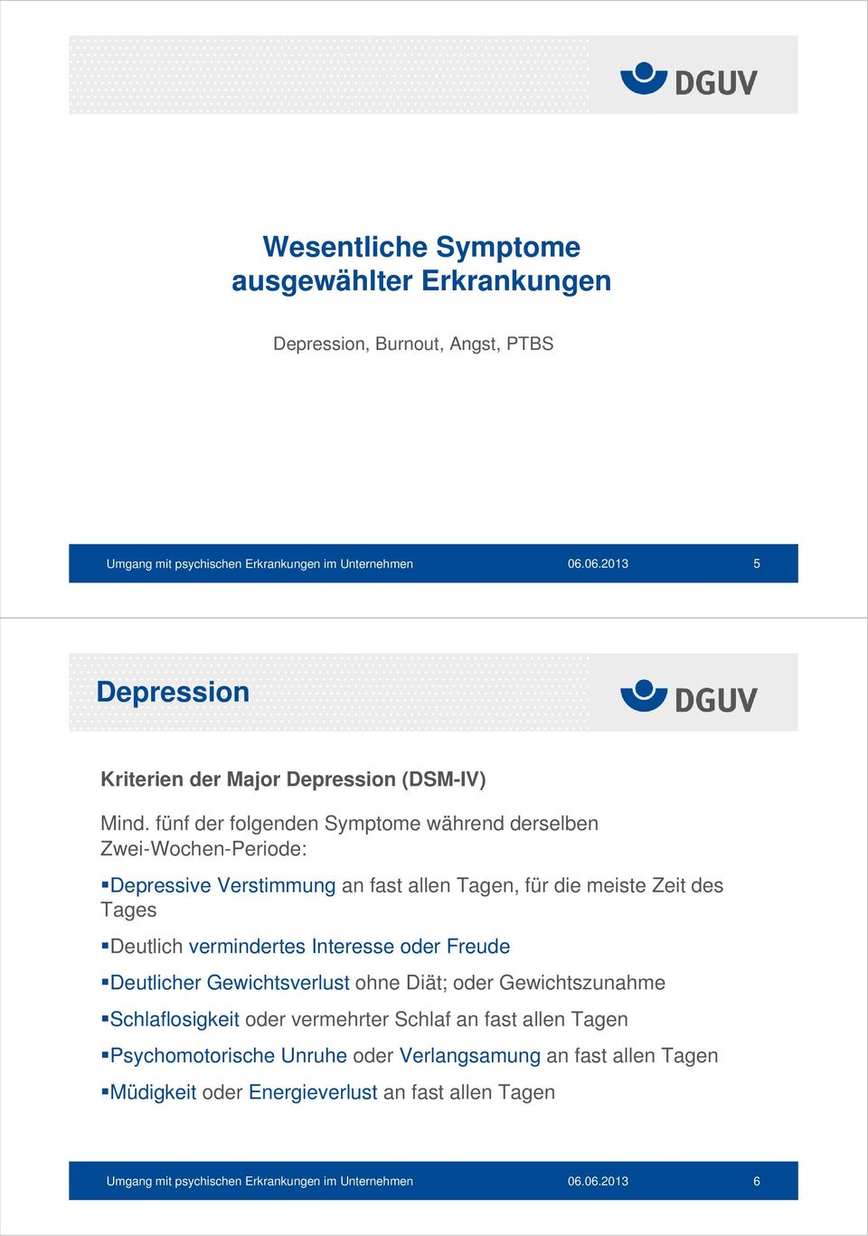 fünf der folgenden Symptome während derselben Zwei-Wochen-Periode: Depressive Verstimmung an fast allen Tagen, für die meiste Zeit des Tages Deutlich