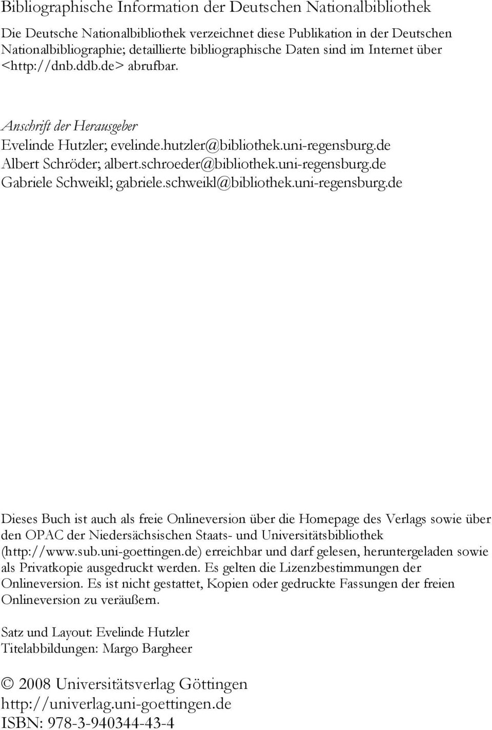 uni-regensburg.de Gabriele Schweikl; gabriele.schweikl@bibliothek.uni-regensburg.de Dieses Buch ist auch als freie Onlineversion über die Homepage des Verlags sowie über den OPAC der Niedersächsischen Staats- und Universitätsbibliothek (http://www.