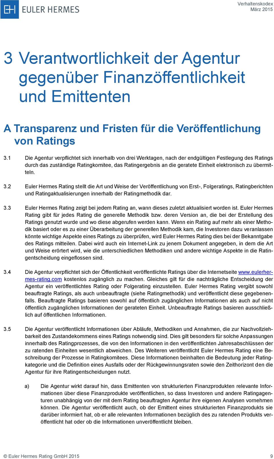zu übermitteln. 3.2 Euler Hermes Rating stellt die Art und Weise der Veröffentlichung von Erst-, Folgeratings, Ratingberichten und Ratingaktualisierungen innerhalb der Ratingmethodik dar. 3.3 Euler Hermes Rating zeigt bei jedem Rating an, wann dieses zuletzt aktualisiert worden ist.
