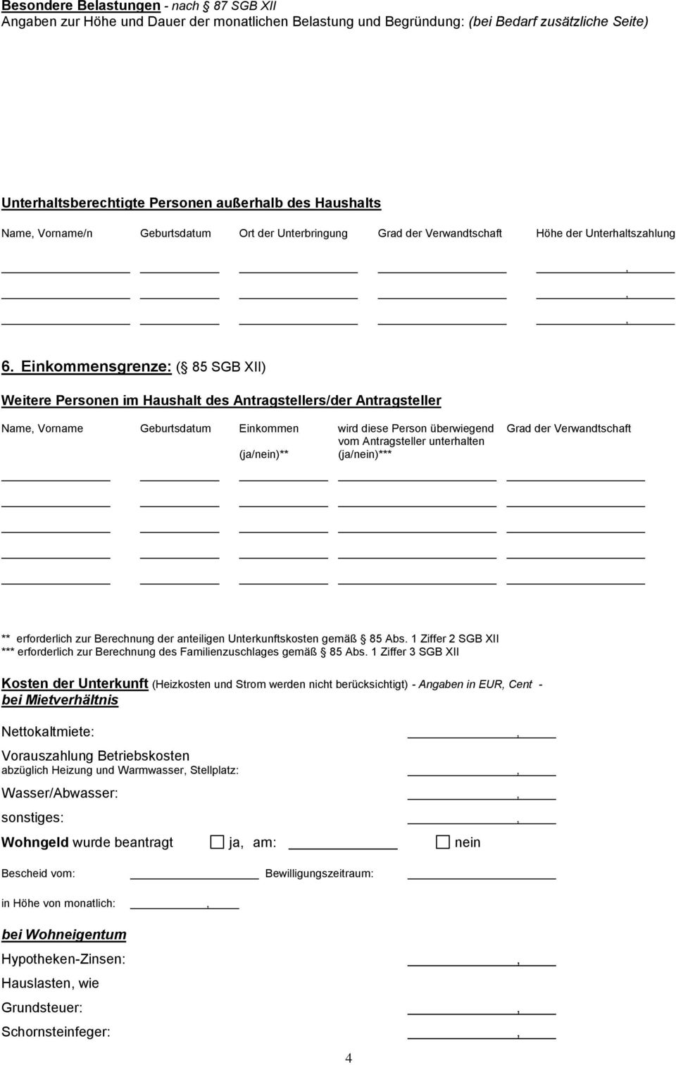 Einkommensgrenze: ( 85 SGB XII) Weitere Personen im Haushalt des Antragstellers/der Antragsteller Name Vorname Geburtsdatum Einkommen wird diese Person überwiegend Grad der Verwandtschaft vom