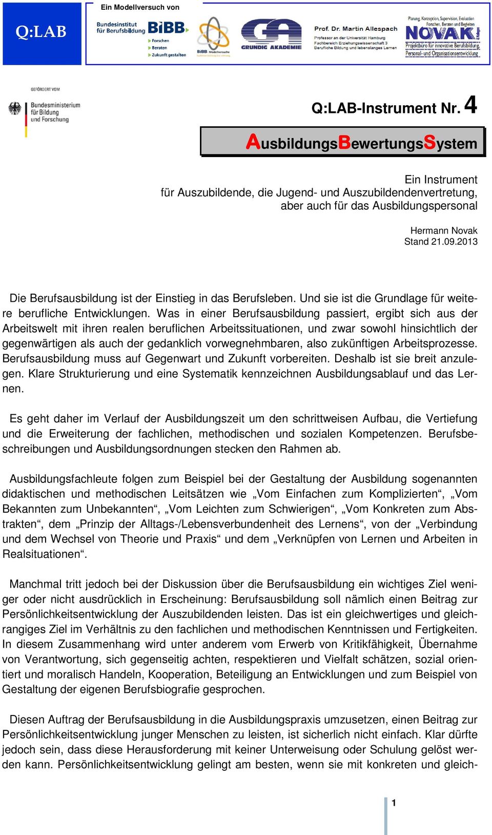 2013 Die Berufsausbildung ist der Einstieg in das Berufsleben. Und sie ist die Grundlage für weitere berufliche Entwicklungen.