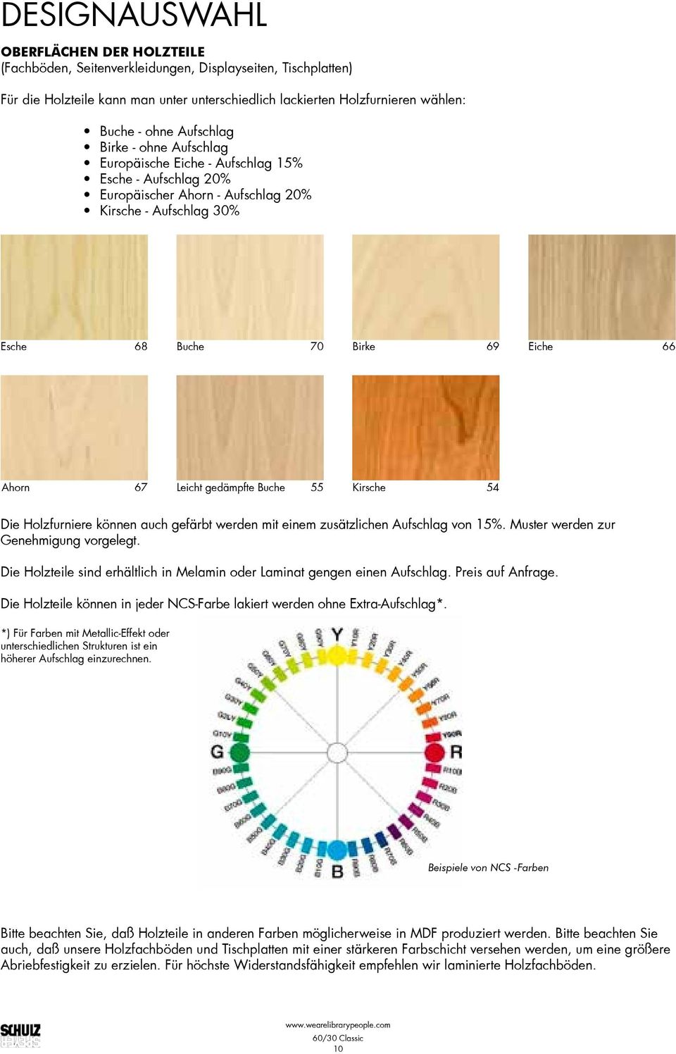 gedämpfte Buche 55 Kirsche 5 Die Holzfurniere können auch gefärbt werden mit einem zusätzlichen Aufschlag von 5%. Muster werden zur Genehmigung vorgelegt.