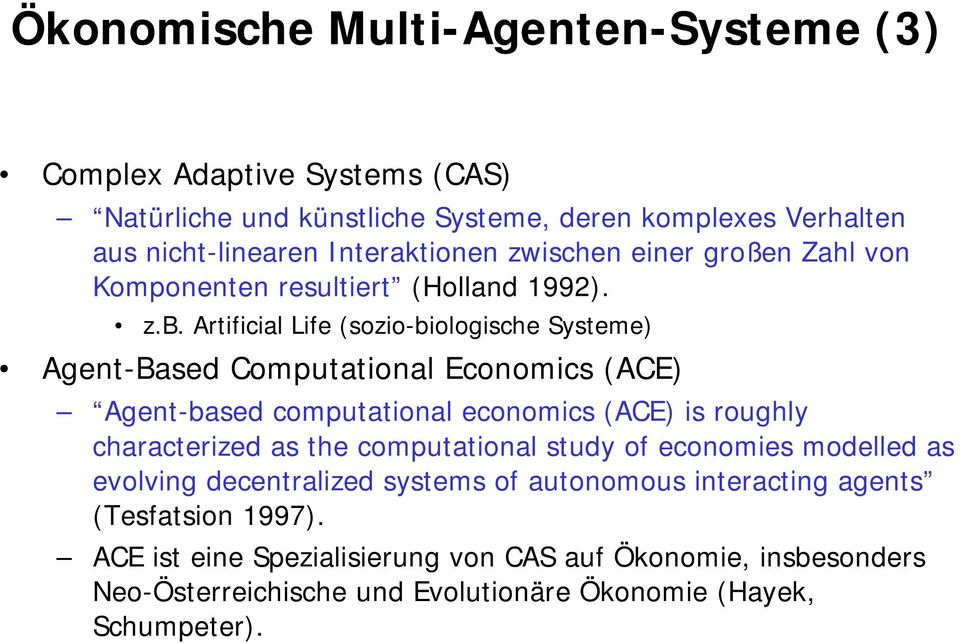Artificial Life (sozio-biologische Systeme) Agent-Based Computational Economics (ACE) Agent-based computational economics (ACE) is roughly characterized as the