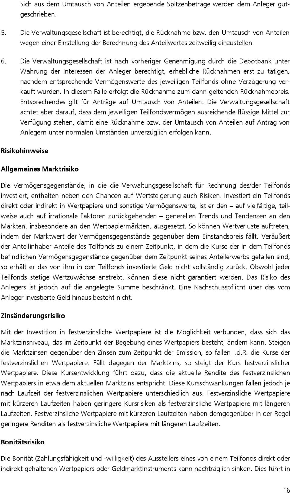 Die Verwaltungsgesellschaft ist nach vorheriger Genehmigung durch die Depotbank unter Wahrung der Interessen der Anleger berechtigt, erhebliche Rücknahmen erst zu tätigen, nachdem entsprechende