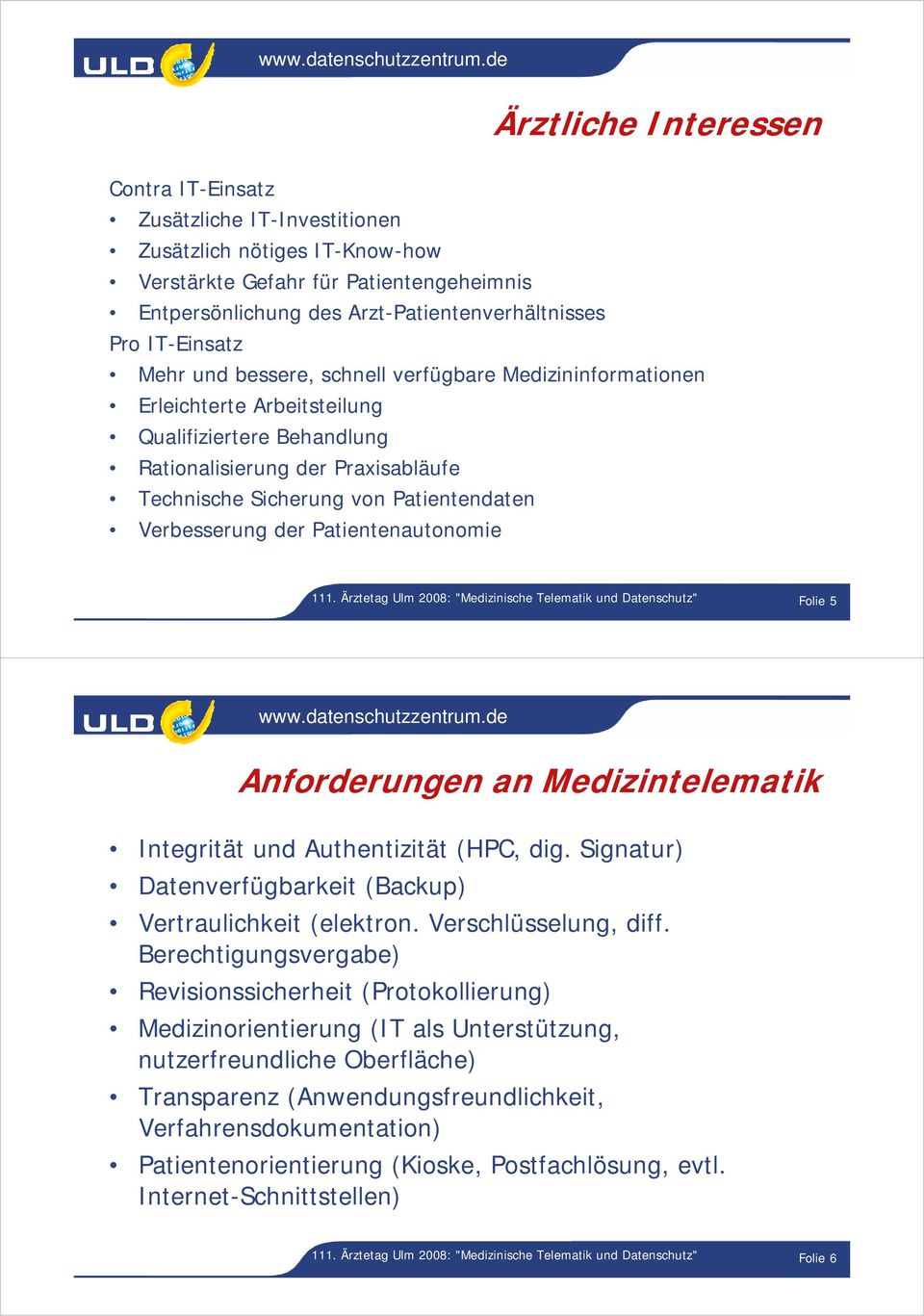 Verbesserung der Patientenautonomie 111. Ärztetag Ulm 2008: "Medizinische Telematik und Datenschutz" Folie 5 Anforderungen an Medizintelematik Integrität und Authentizität (HPC, dig.