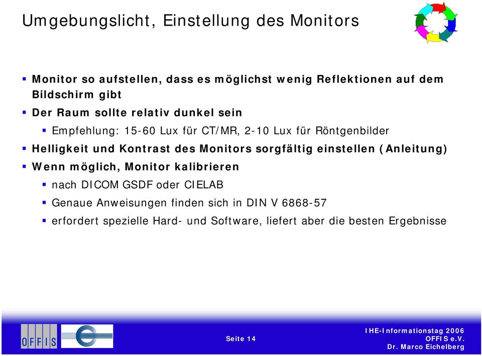 Kontrast des Monitors sorgfältig einstellen (Anleitung) Wenn möglich, Monitor kalibrieren nach DICOM GSDF oder CIELAB