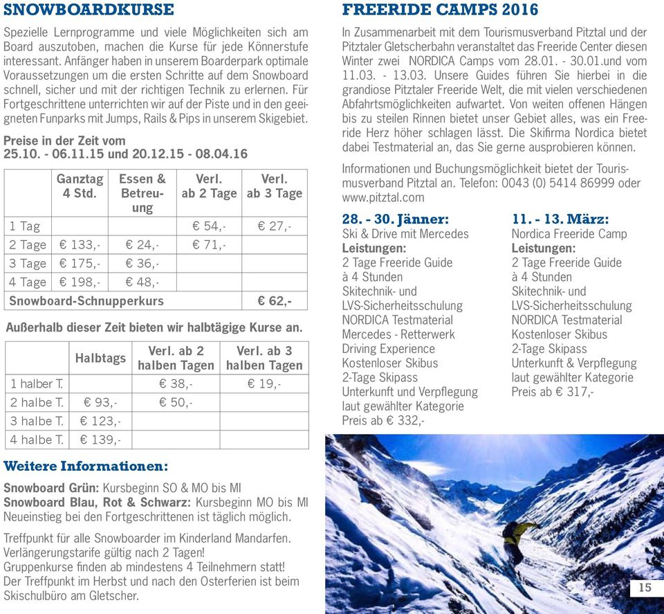 Für Fortgeschrittene unterrichten wir auf der Piste und in den geeigneten Funparks mit Jumps, Rails & Pips in unserem Skigebiet. Preise in der Zeit vom 25.10. - 06.11.15 und 20.12.15-08.04.