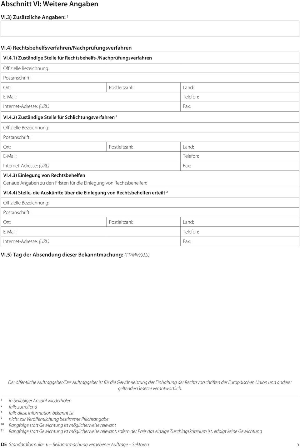 4.4) Stelle, die Auskünfte über die Einlegung von Rechtsbehelfen erteilt 2 Offizielle Bezeichnung: Ort: Postleitzahl: Land: VI.