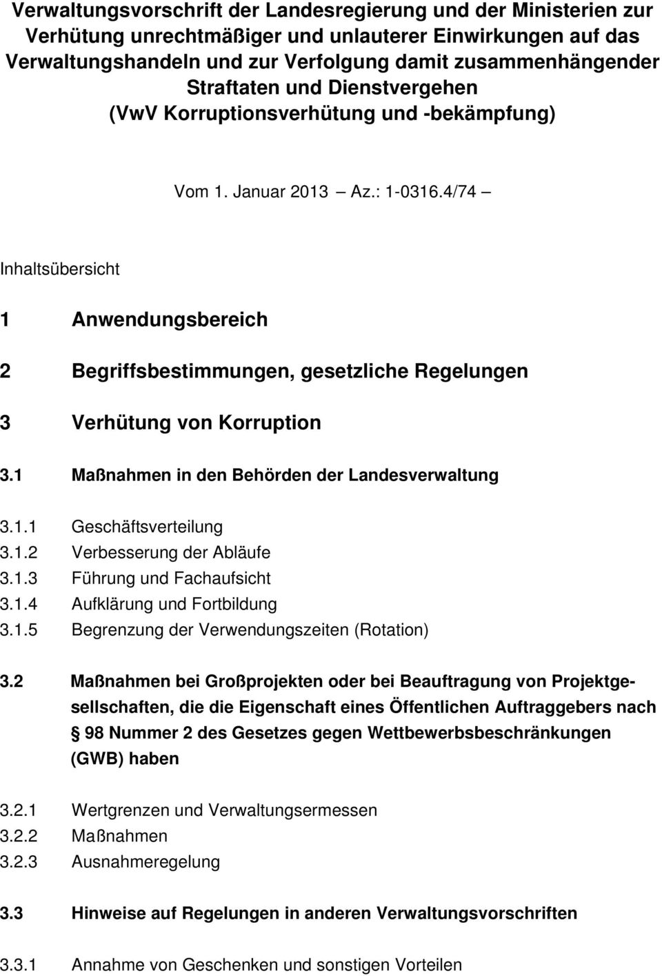 4/74 Inhaltsübersicht 1 Anwendungsbereich 2 Begriffsbestimmungen, gesetzliche Regelungen 3 Verhütung von Korruption 3.1 Maßnahmen in den Behörden der Landesverwaltung 3.1.1 Geschäftsverteilung 3.1.2 Verbesserung der Abläufe 3.