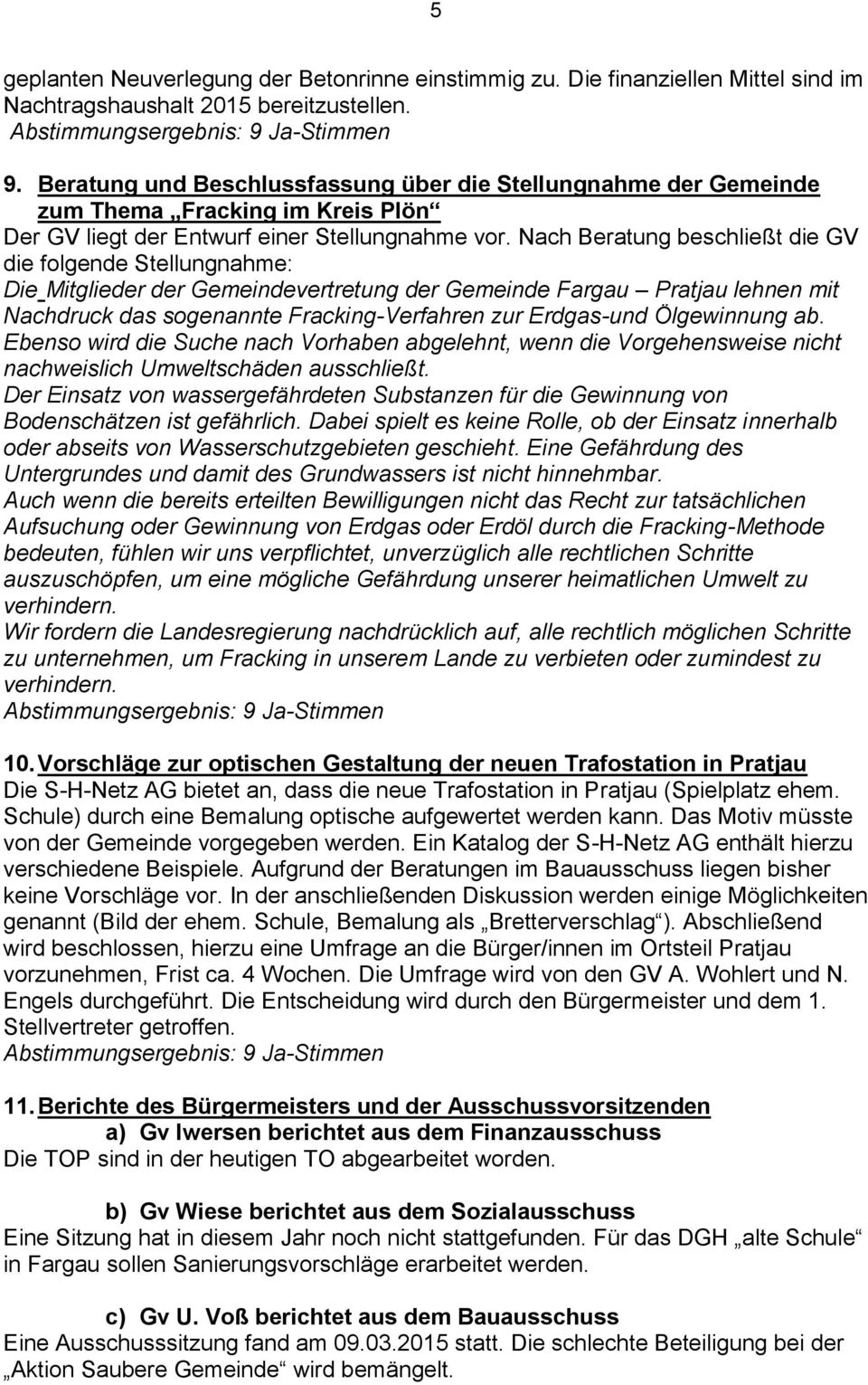 Nach Beratung beschließt die GV die folgende Stellungnahme: Die Mitglieder der Gemeindevertretung der Gemeinde Fargau Pratjau lehnen mit Nachdruck das sogenannte Fracking-Verfahren zur Erdgas-und