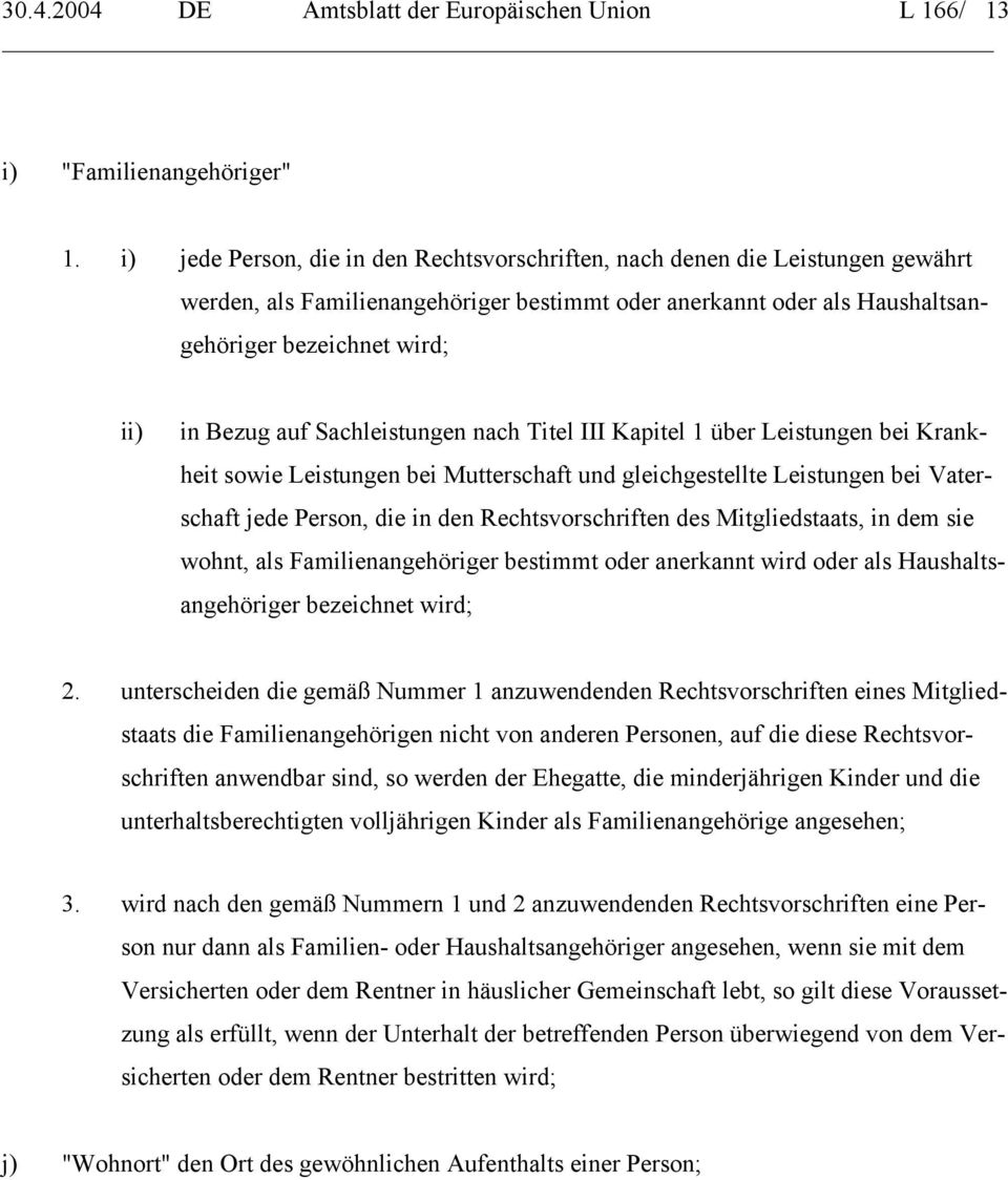 auf Sachleistungen nach Titel III Kapitel 1 über Leistungen bei Krankheit sowie Leistungen bei Mutterschaft und gleichgestellte Leistungen bei Vaterschaft jede Person, die in den Rechtsvorschriften