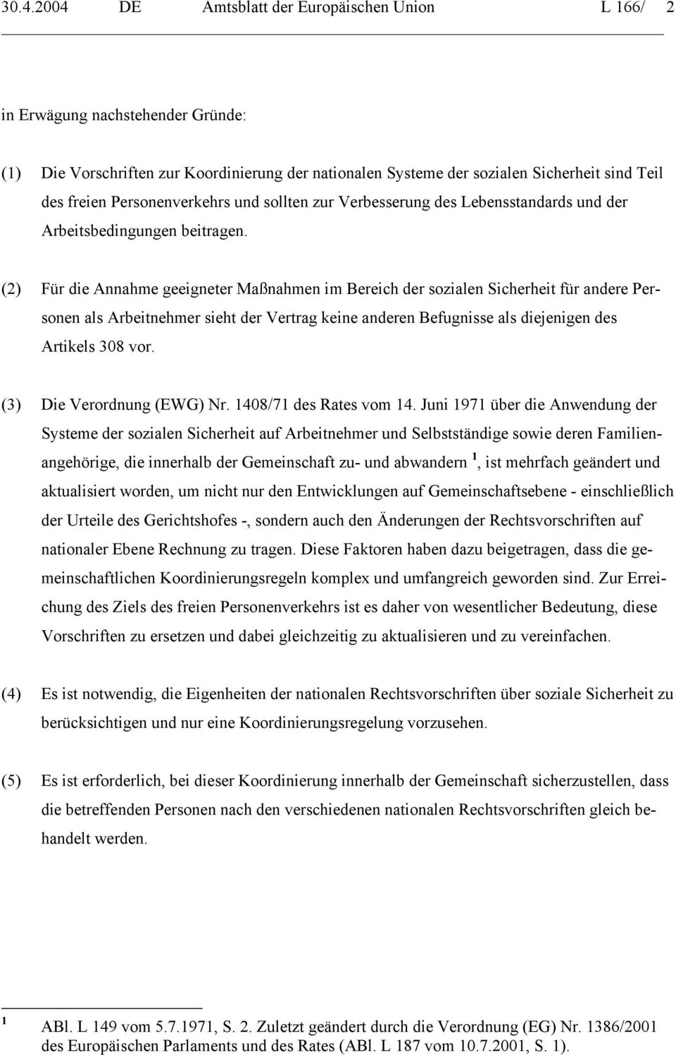 (2) Für die Annahme geeigneter Maßnahmen im Bereich der sozialen Sicherheit für andere Personen als Arbeitnehmer sieht der Vertrag keine anderen Befugnisse als diejenigen des Artikels 308 vor.