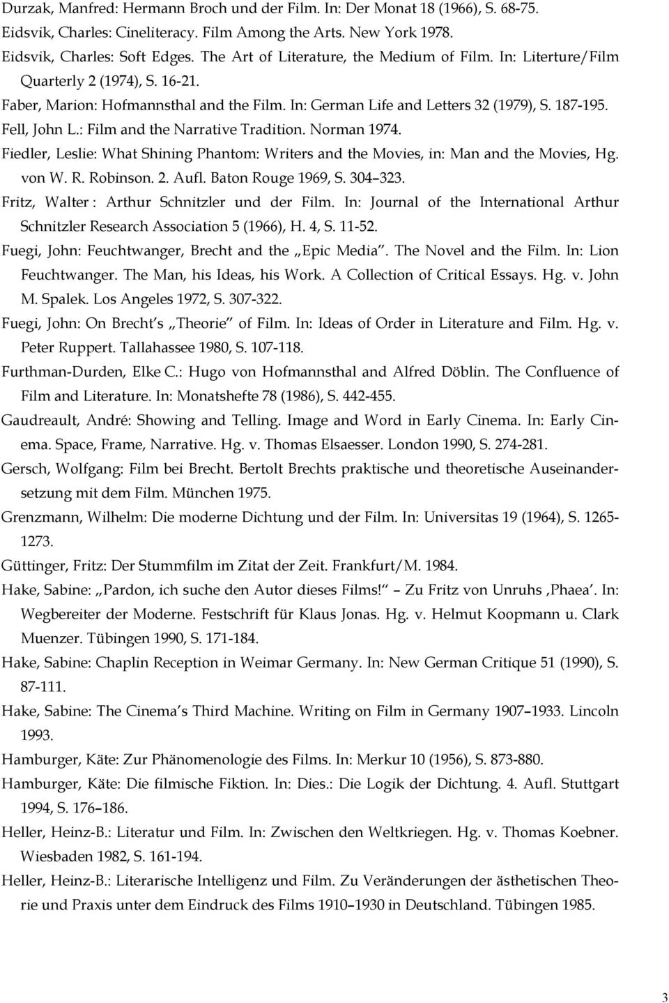 : Film and the Narrative Tradition. Norman 1974. Fiedler, Leslie: What Shining Phantom: Writers and the Movies, in: Man and the Movies, Hg. von W. R. Robinson. 2. Aufl. Baton Rouge 1969, S. 304 323.