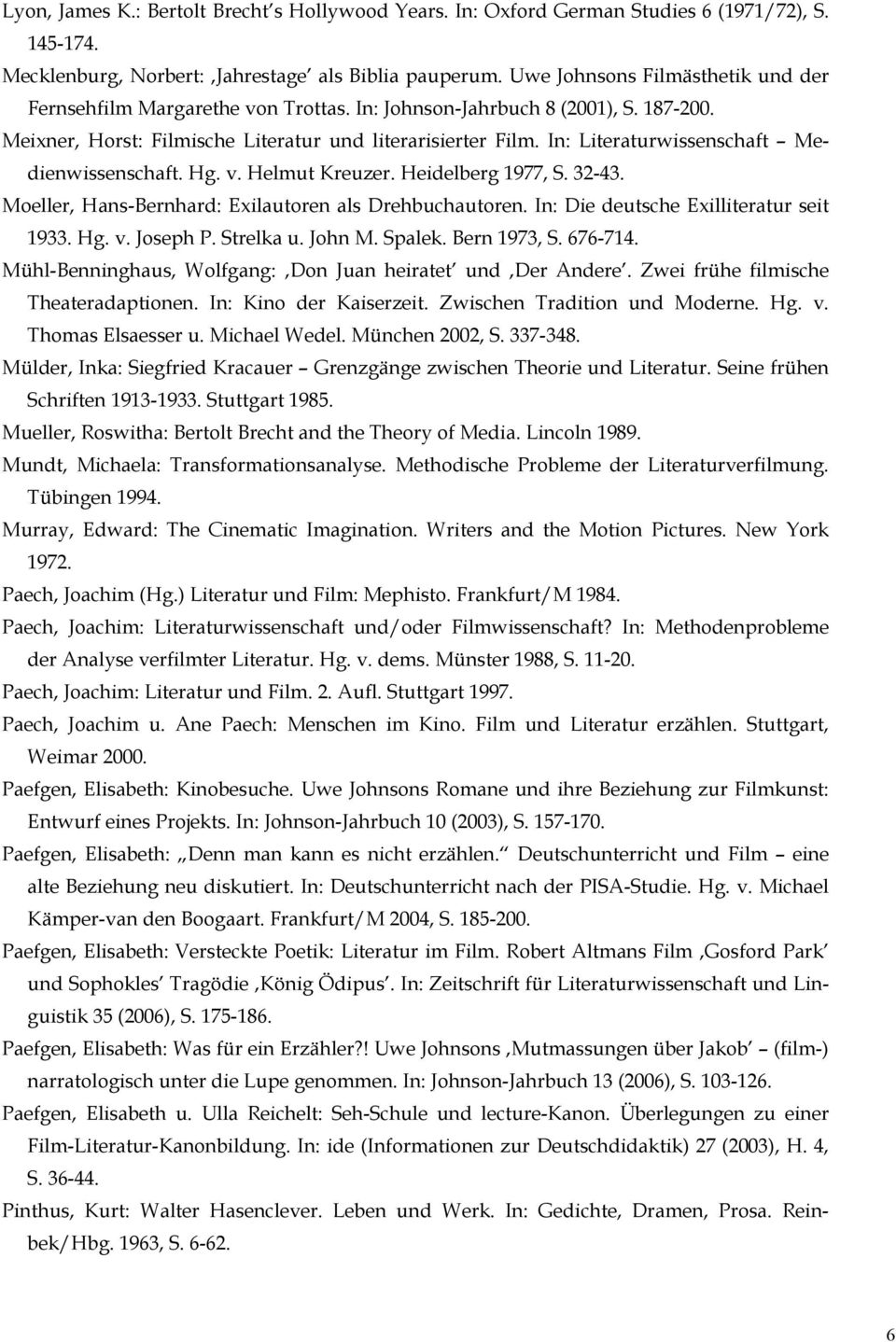 In: Literaturwissenschaft Medienwissenschaft. Hg. v. Helmut Kreuzer. Heidelberg 1977, S. 32-43. Moeller, Hans-Bernhard: Exilautoren als Drehbuchautoren. In: Die deutsche Exilliteratur seit 1933. Hg. v. Joseph P.