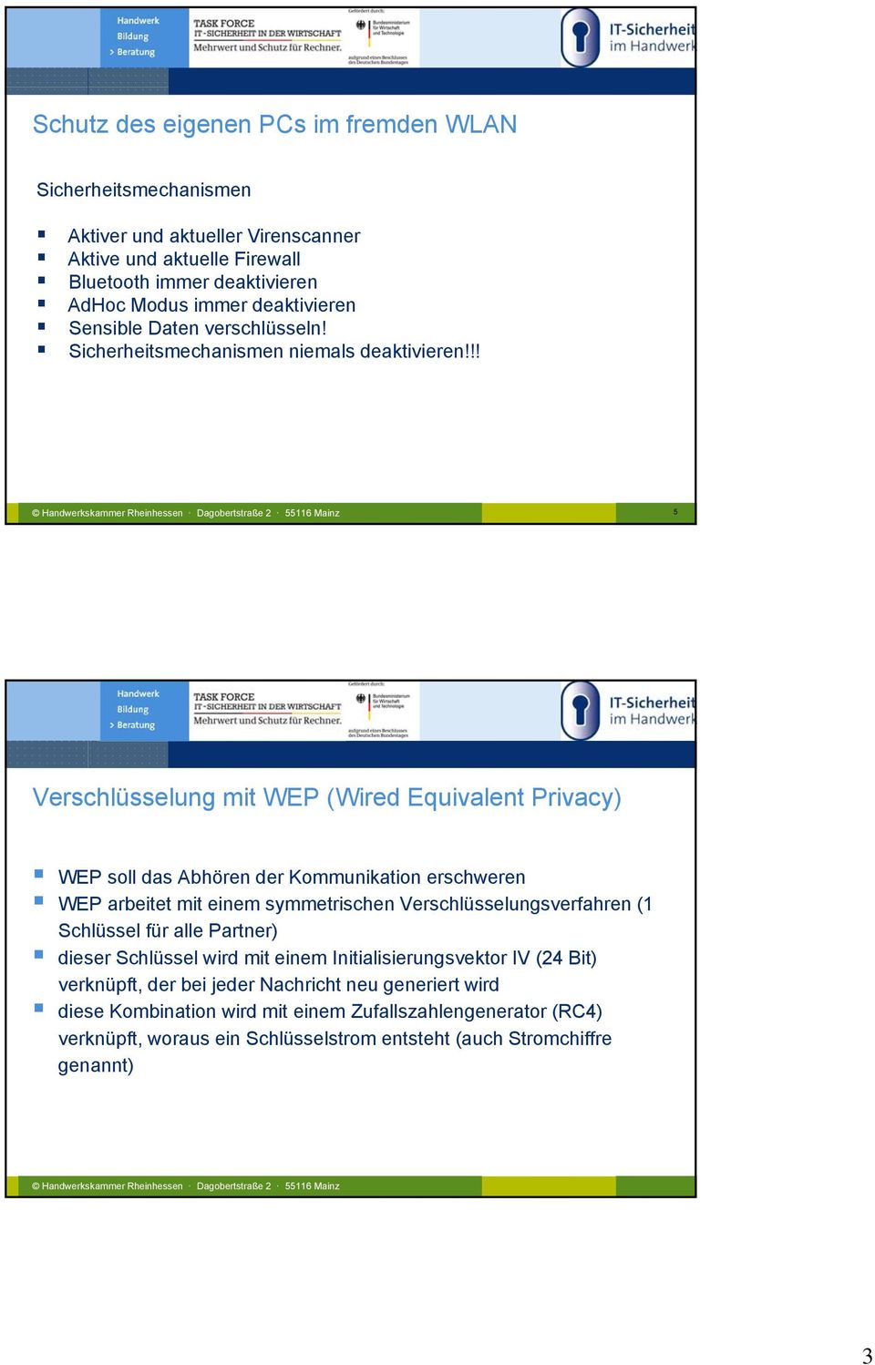 !! 5 Verschlüsselung mit WEP (Wired Equivalent Privacy) WEP soll das Abhören der Kommunikation erschweren WEP arbeitet mit einem symmetrischen Verschlüsselungsverfahren (1