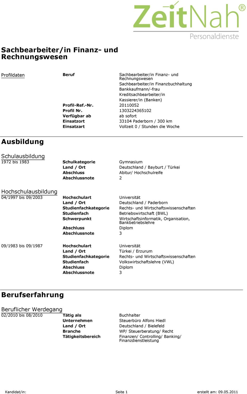 1303224365102 Verfügbar ab ab sofort Einsatzort 33104 Paderborn / 300 km Einsatzart Vollzeit 0 / Stunden die Woche Ausbildung Schulausbildung 1972 bis 1983 Schulkategorie Gymnasium Deutschland /