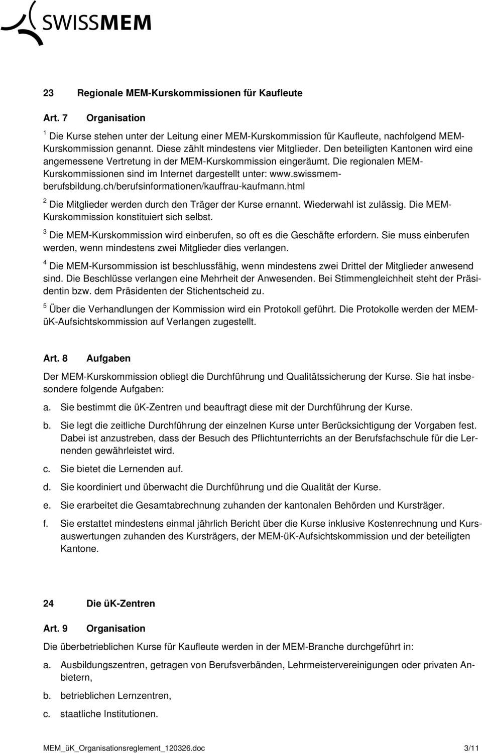 Die regionalen MEM- Kurskommissionen sind im Internet dargestellt unter: www.swissmemberufsbildung.ch/berufsinformationen/kauffrau-kaufmann.
