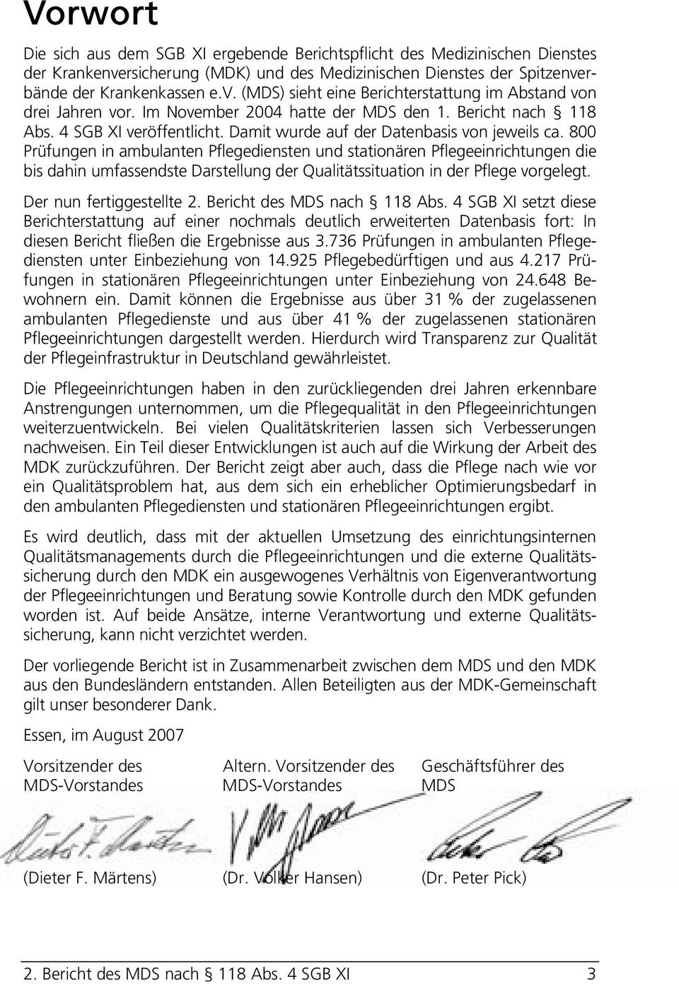 800 Prüfungen in ambulanten Pflegediensten und stationären Pflegeeinrichtungen die bis dahin umfassendste Darstellung der Qualitätssituation in der Pflege vorgelegt. Der nun fertiggestellte 2.