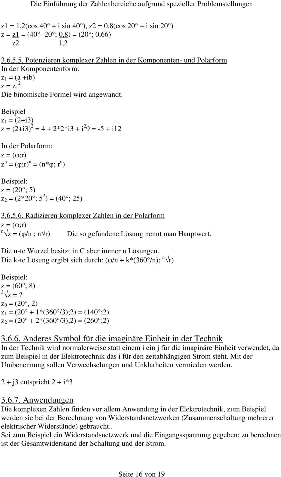 Beispiel z 1 = (+i3) z = (+i3) = 4 + **i3 + i 9 = -5 + i1 In der Polarform: z = (ϕ;r) z n = (ϕ;r) n = (n*ϕ; r n ) Beispiel: z = (0 ; 5) z = (*0 ; 5 ) = (40 ; 5) 3.6.