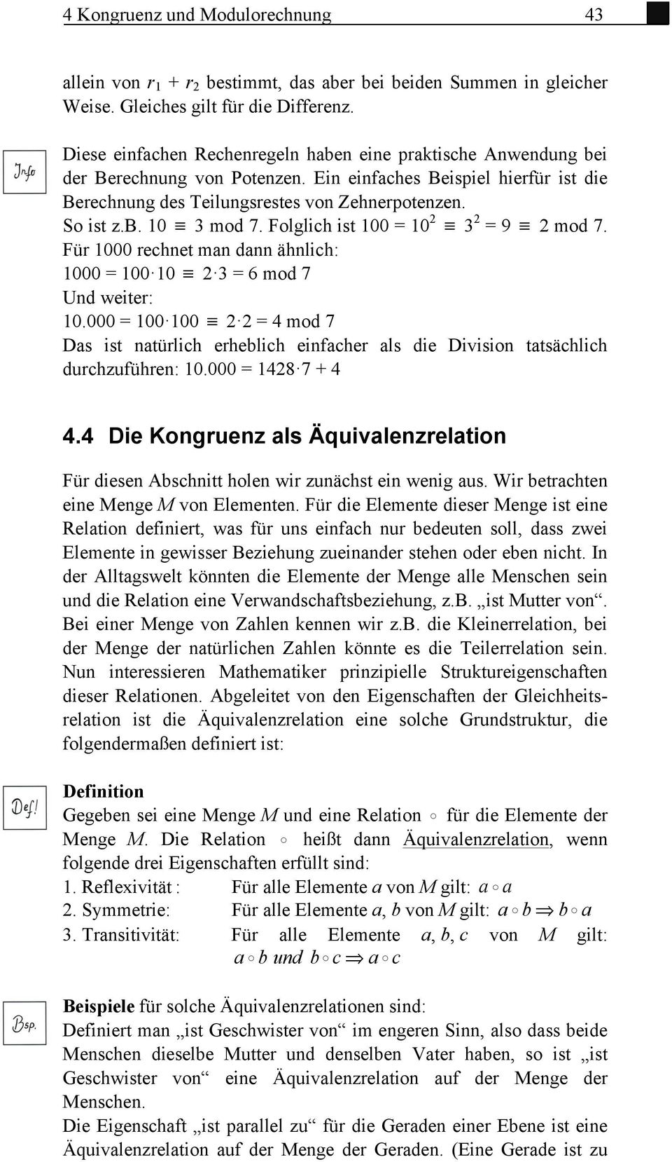 3 mod 7. Folglich ist 100 = 10 2! 3 2 = 9! 2 mod 7. Für 1000 rechnet man dann ähnlich: 1000 = 100 10! 2 3 = 6 mod 7 Und weiter: 10.000 = 100 100!