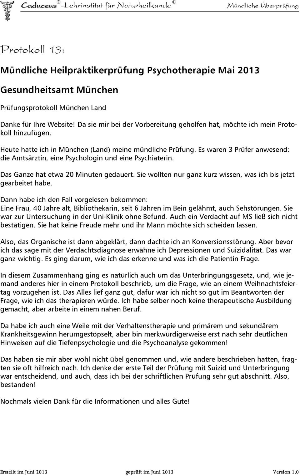 Es waren 3 Prüfer anwesend: die Amtsärztin, eine Psychologin und eine Psychiaterin. Das Ganze hat etwa 20 Minuten gedauert. Sie wollten nur ganz kurz wissen, was ich bis jetzt gearbeitet habe.