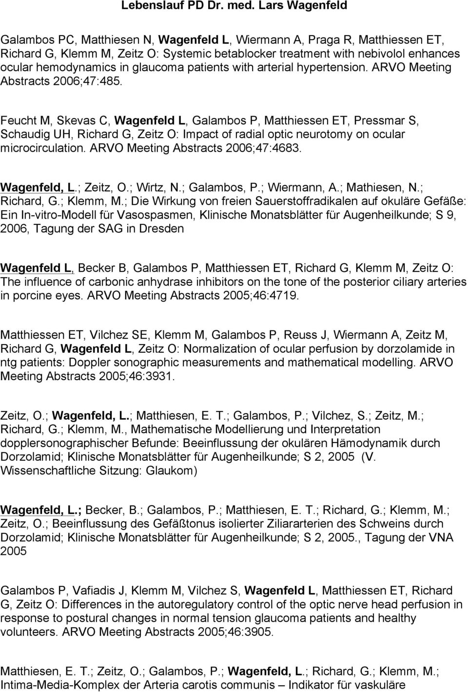 Feucht M, Skevas C, Wagenfeld L, Galambos P, Matthiessen ET, Pressmar S, Schaudig UH, Richard G, Zeitz O: Impact of radial optic neurotomy on ocular microcirculation.