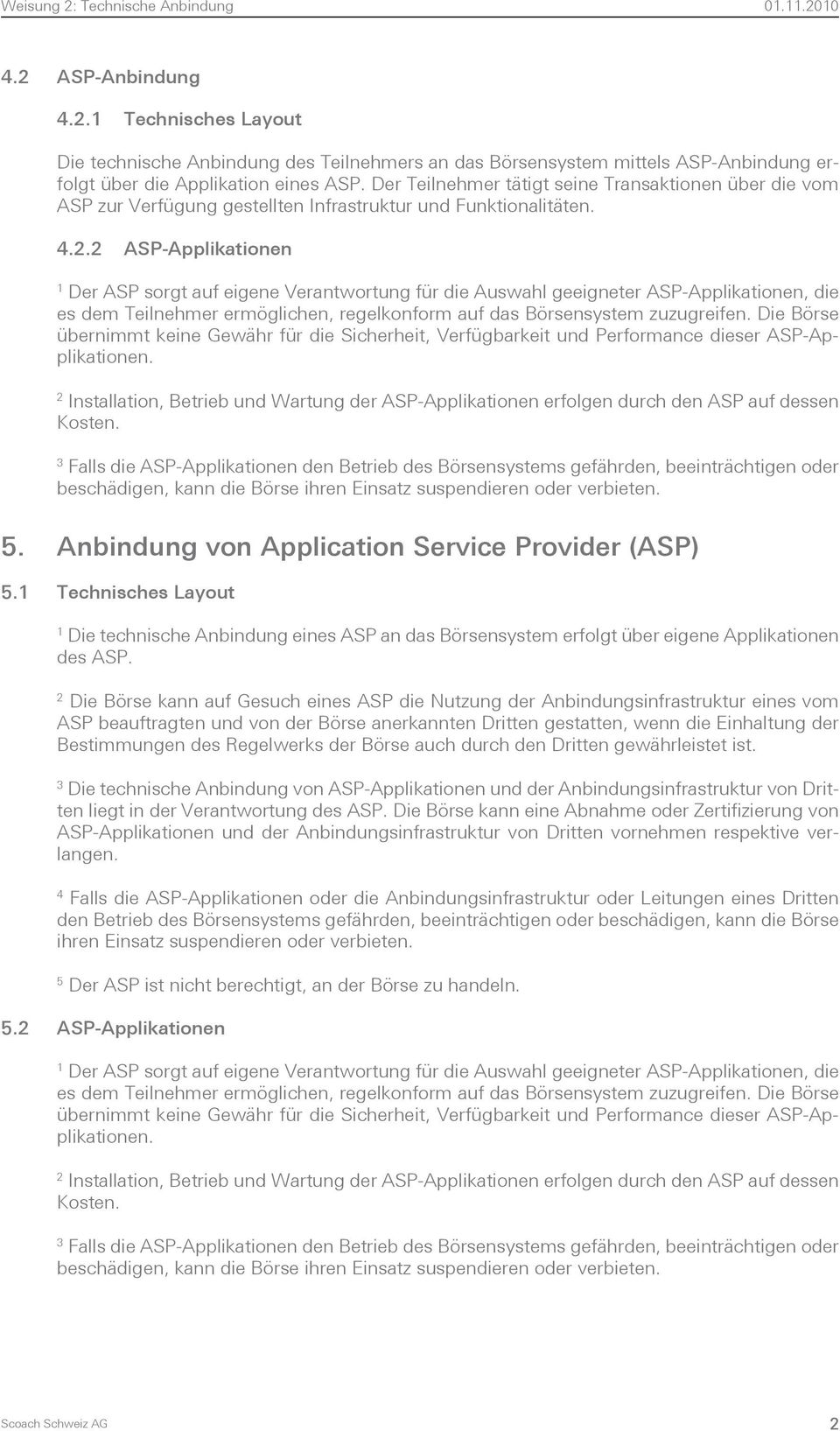 . ASP-Applikationen Der ASP sorgt auf eigene Verantwortung für die Auswahl geeigneter ASP-Applikationen, die es dem Teilnehmer ermöglichen, regelkonform auf das Börsensystem zuzugreifen.
