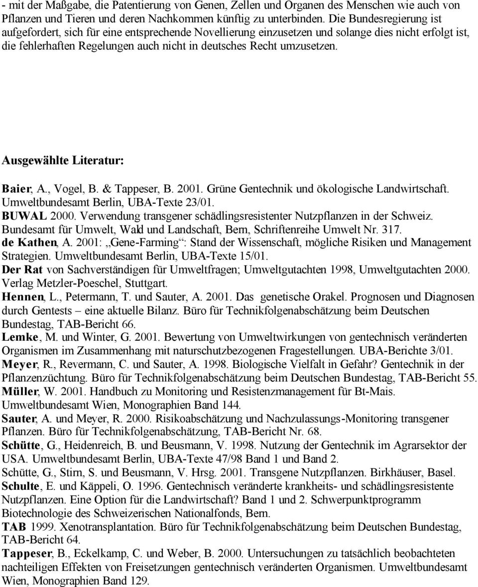 Ausgewählte Literatur: Baier, A., Vogel, B. & Tappeser, B. 2001. Grüne Gentechnik und ökologische Landwirtschaft. Umweltbundesamt Berlin, UBA-Texte 23/01. BUWAL 2000.