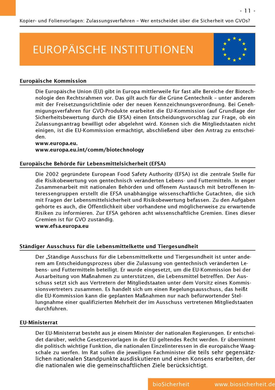 Bei Genehmigungsverfahren für GVO-Produkte erarbeitet die EU-Kommission (auf Grundlage der Sicherheitsbewertung durch die EFSA) einen Entscheidungsvorschlag zur Frage, ob ein Zulassungsantrag