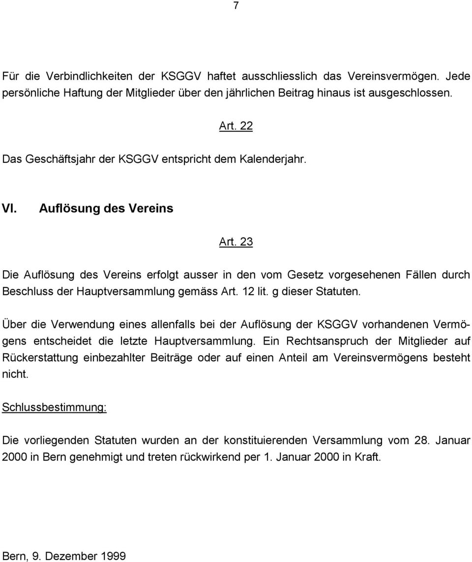 23 Die Auflösung des Vereins erfolgt ausser in den vom Gesetz vorgesehenen Fällen durch Beschluss der Hauptversammlung gemäss Art. 12 lit. g dieser Statuten.