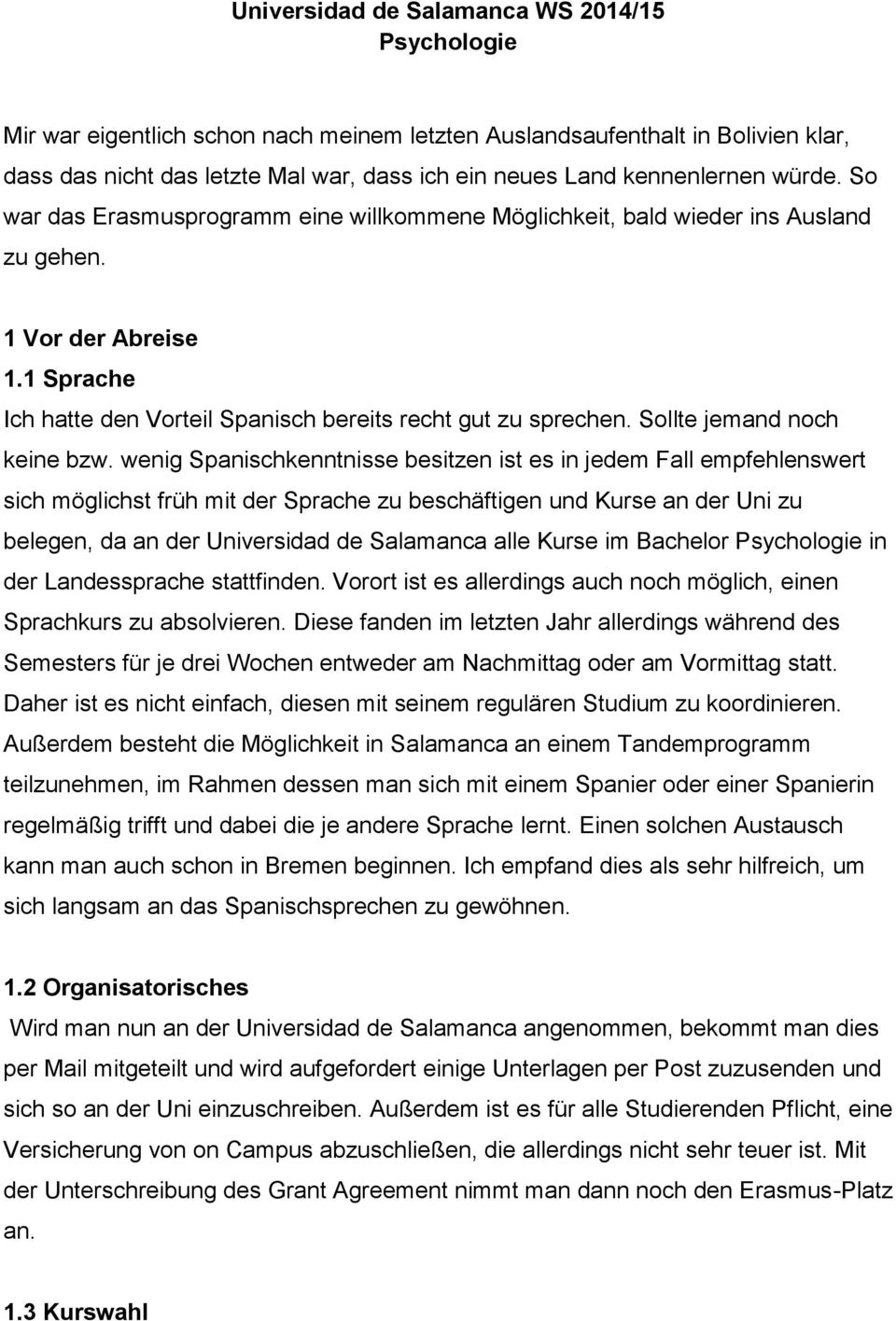 1 Sprache Ich hatte den Vorteil Spanisch bereits recht gut zu sprechen. Sollte jemand noch keine bzw.