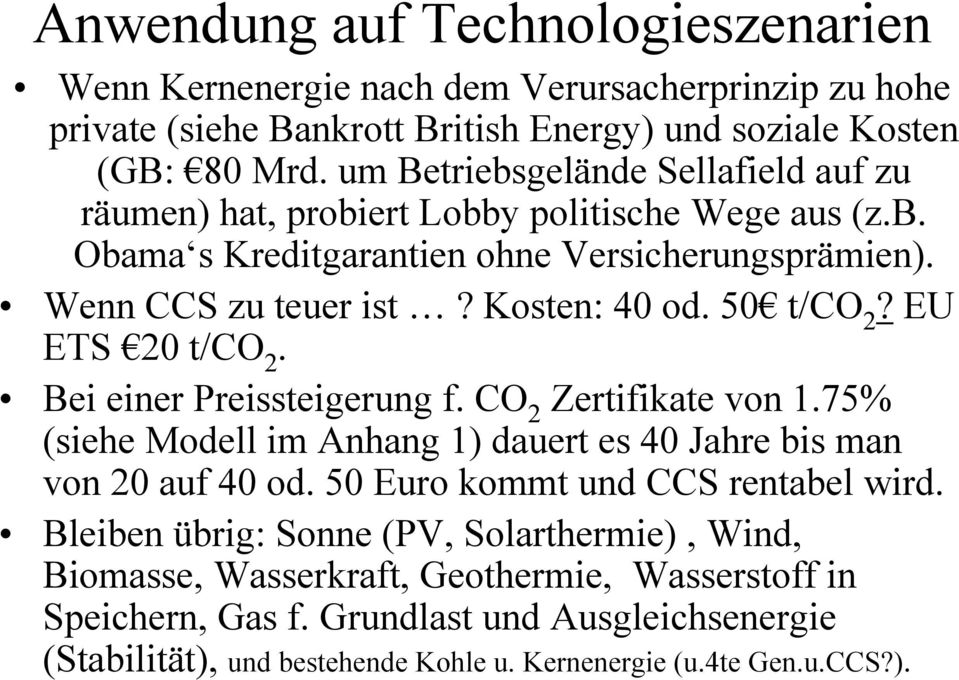 50 t/co 2? EU ETS 20 t/co 2. Bei einer Preissteigerung f. CO 2 Zertifikate von 1.75% (siehe Modell im Anhang 1) dauert es 40 Jahre bis man von 20 auf 40 od.