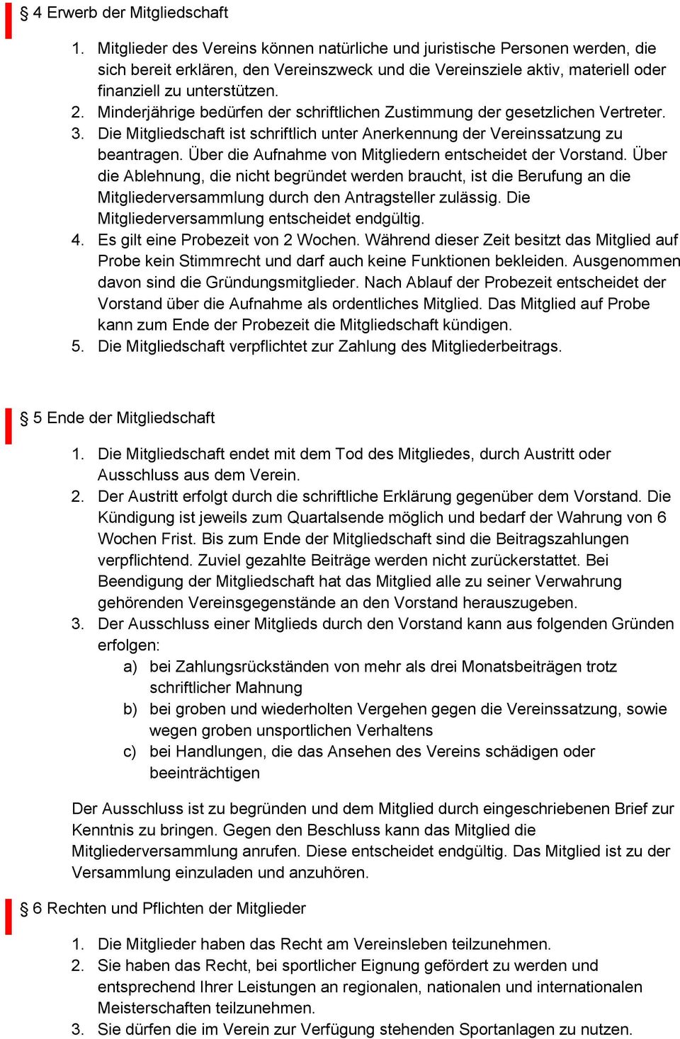 Minderjährige bedürfen der schriftlichen Zustimmung der gesetzlichen Vertreter. 3. Die Mitgliedschaft ist schriftlich unter Anerkennung der Vereinssatzung zu beantragen.