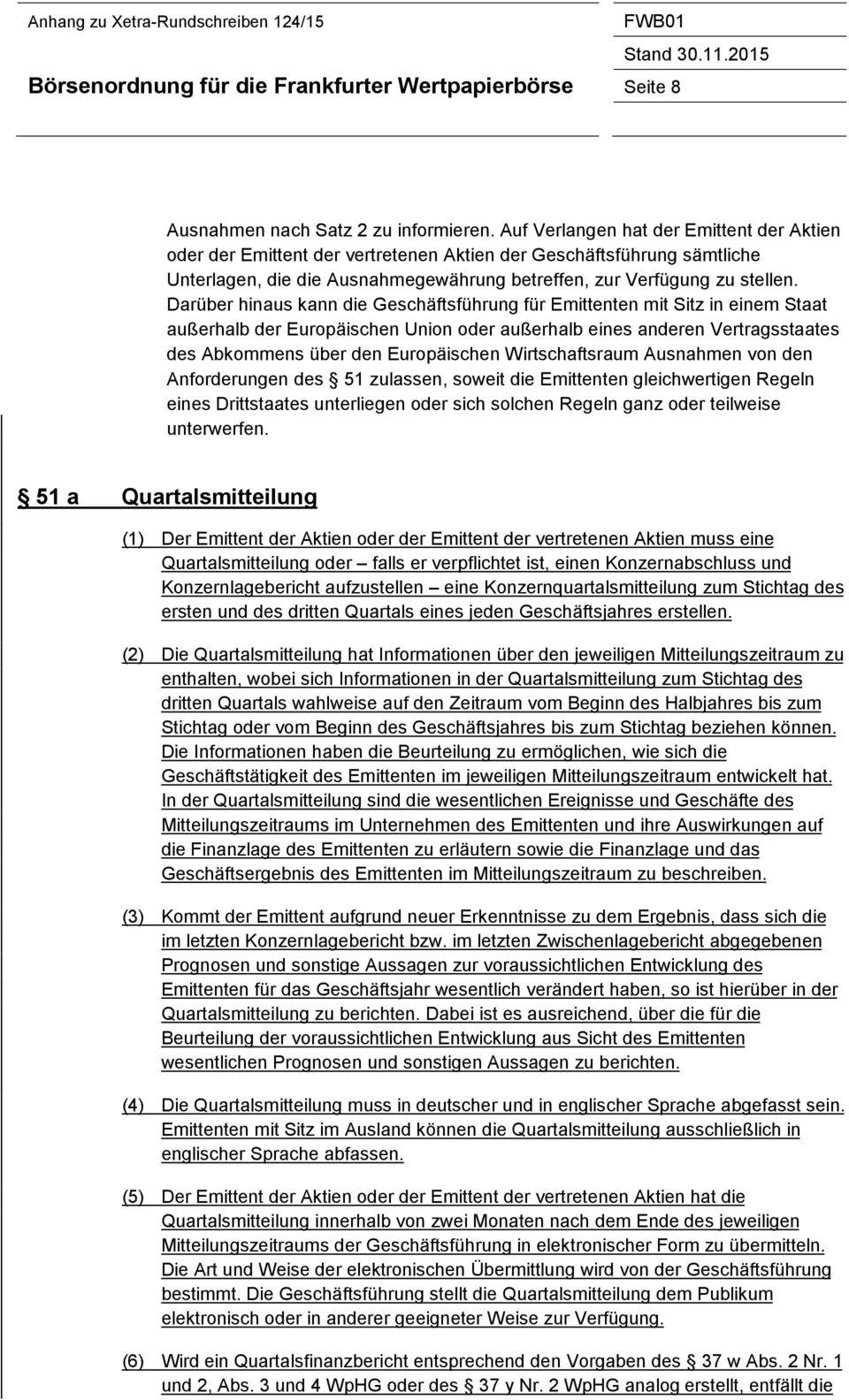 Darüber hinaus kann die Geschäftsführung für Emittenten mit Sitz in einem Staat außerhalb der Europäischen Union oder außerhalb eines anderen Vertragsstaates des Abkommens über den Europäischen