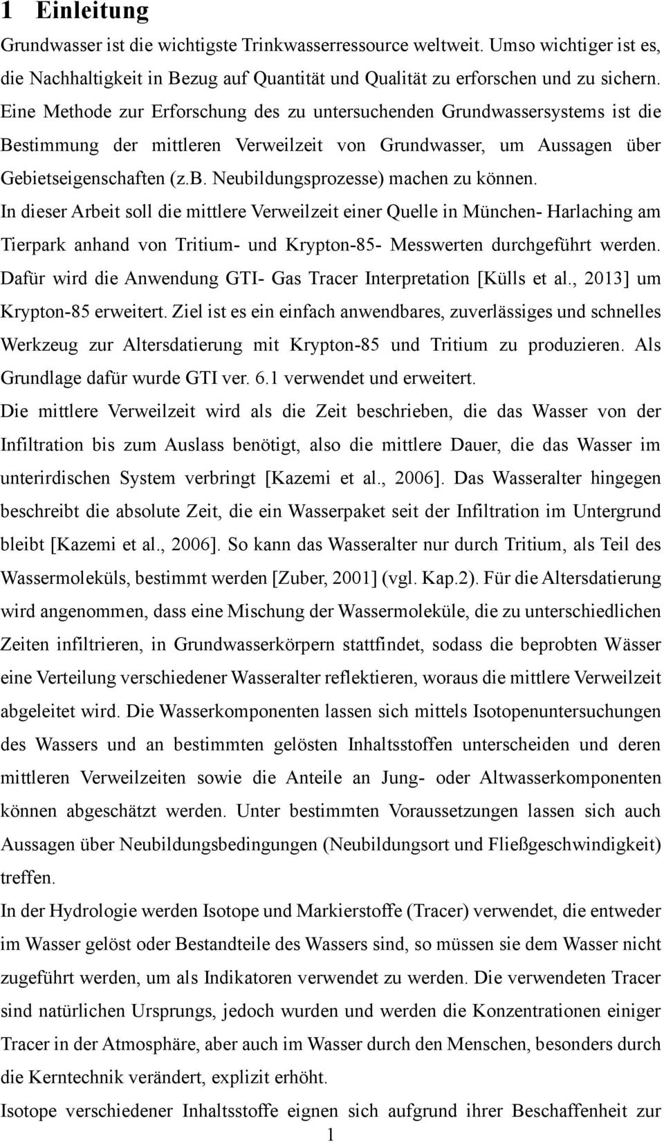 In dieser Arbeit soll die mittlere Verweilzeit einer Quelle in München- Harlaching am Tierpark anhand von Tritium- und Krypton-85- Messwerten durchgeführt werden.