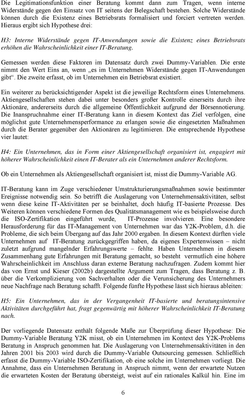 Hieraus ergibt sich Hypothese drei: H3: Interne Widerstände gegen IT-Anwendungen sowie die Existenz eines Betriebsrats erhöhen die Wahrscheinlichkeit einer IT-Beratung.