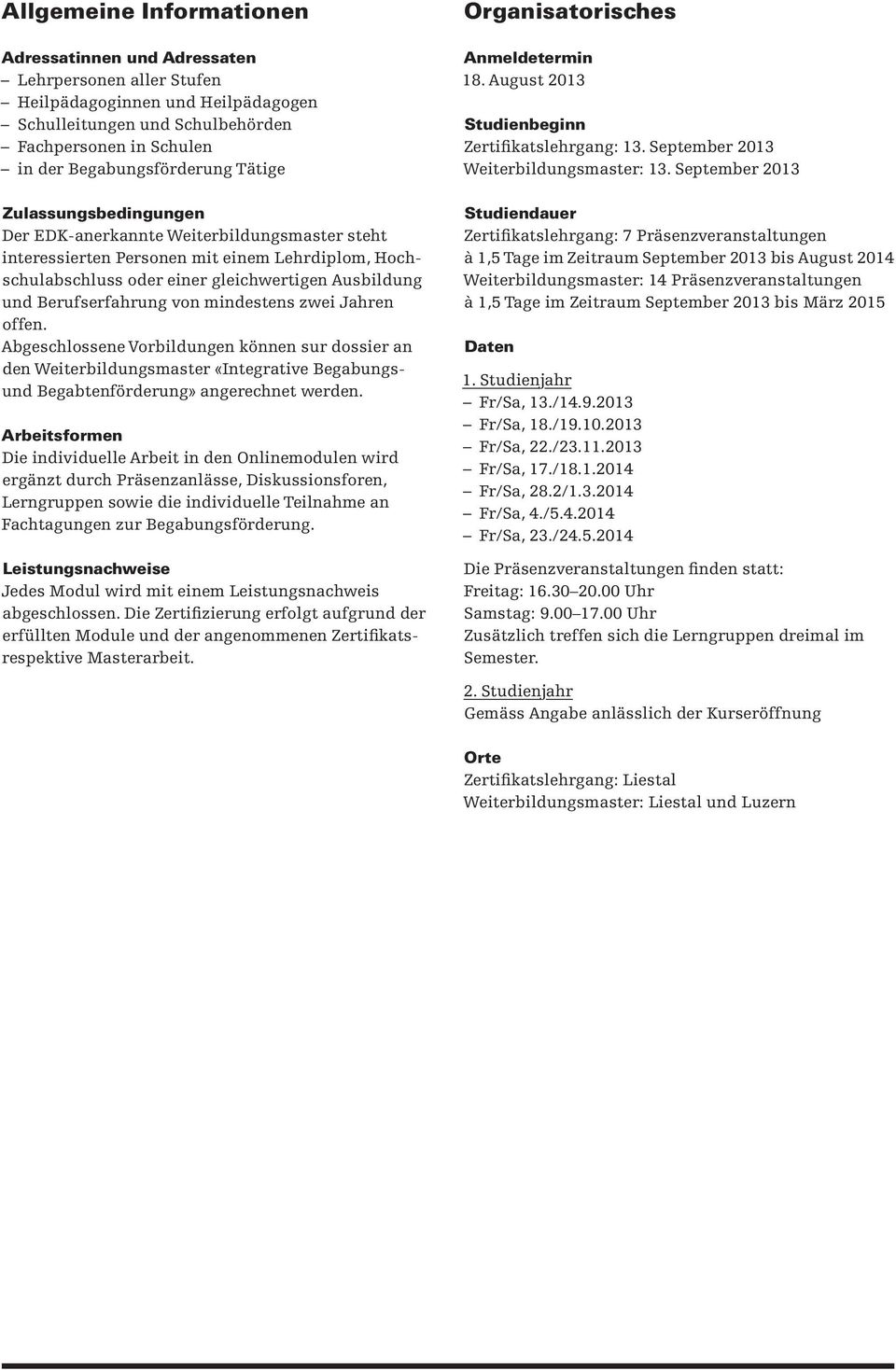 von mindestens zwei Jahren offen. Abgeschlossene Vorbildungen können sur dossier an den Weiterbildungsmaster «Integrative Begabungsund Begabtenförderung» angerechnet werden.