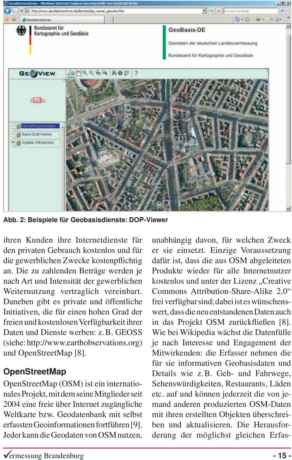 Daneben gibt es private und öffentliche Initiativen, die für einen hohen Grad der freien und kostenlosen Verfügbarkeit ihrer Daten und Dienste werben: z. B. GEOSS (siehe: http://www.earthobservations.