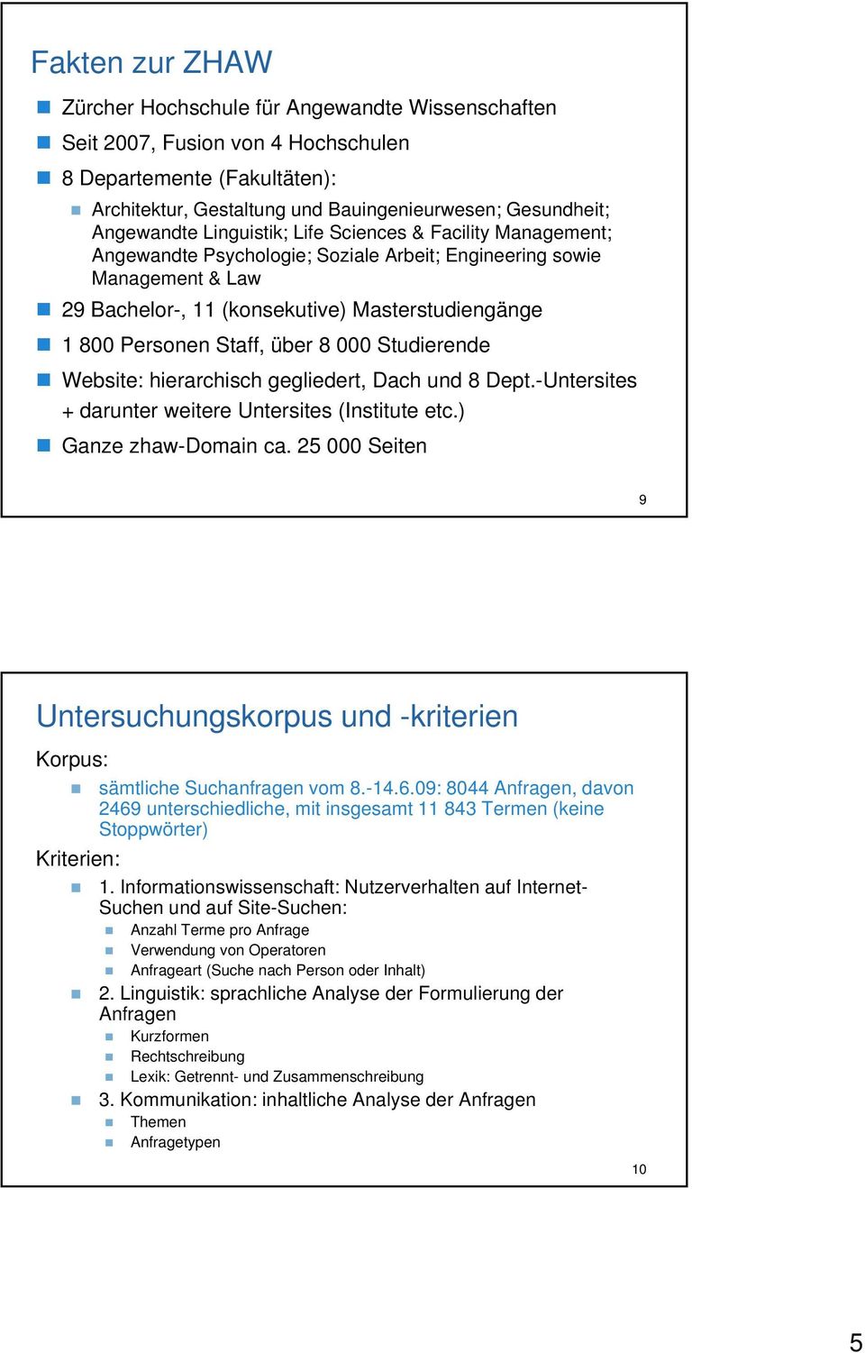 über 8 000 Studierende Website: hierarchisch gegliedert, Dach und 8 Dept.-Untersites + darunter weitere Untersites (Institute etc.) Ganze zhaw-domain ca.