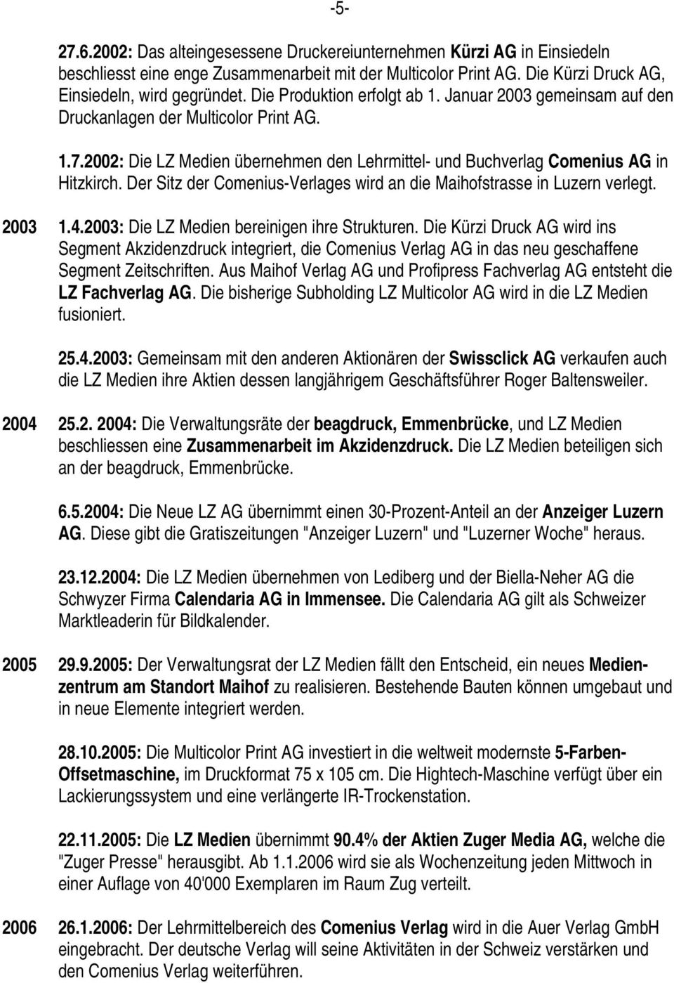 Der Sitz der Comenius-Verlages wird an die Maihofstrasse in Luzern verlegt. 2003 1.4.2003: Die LZ Medien bereinigen ihre Strukturen.