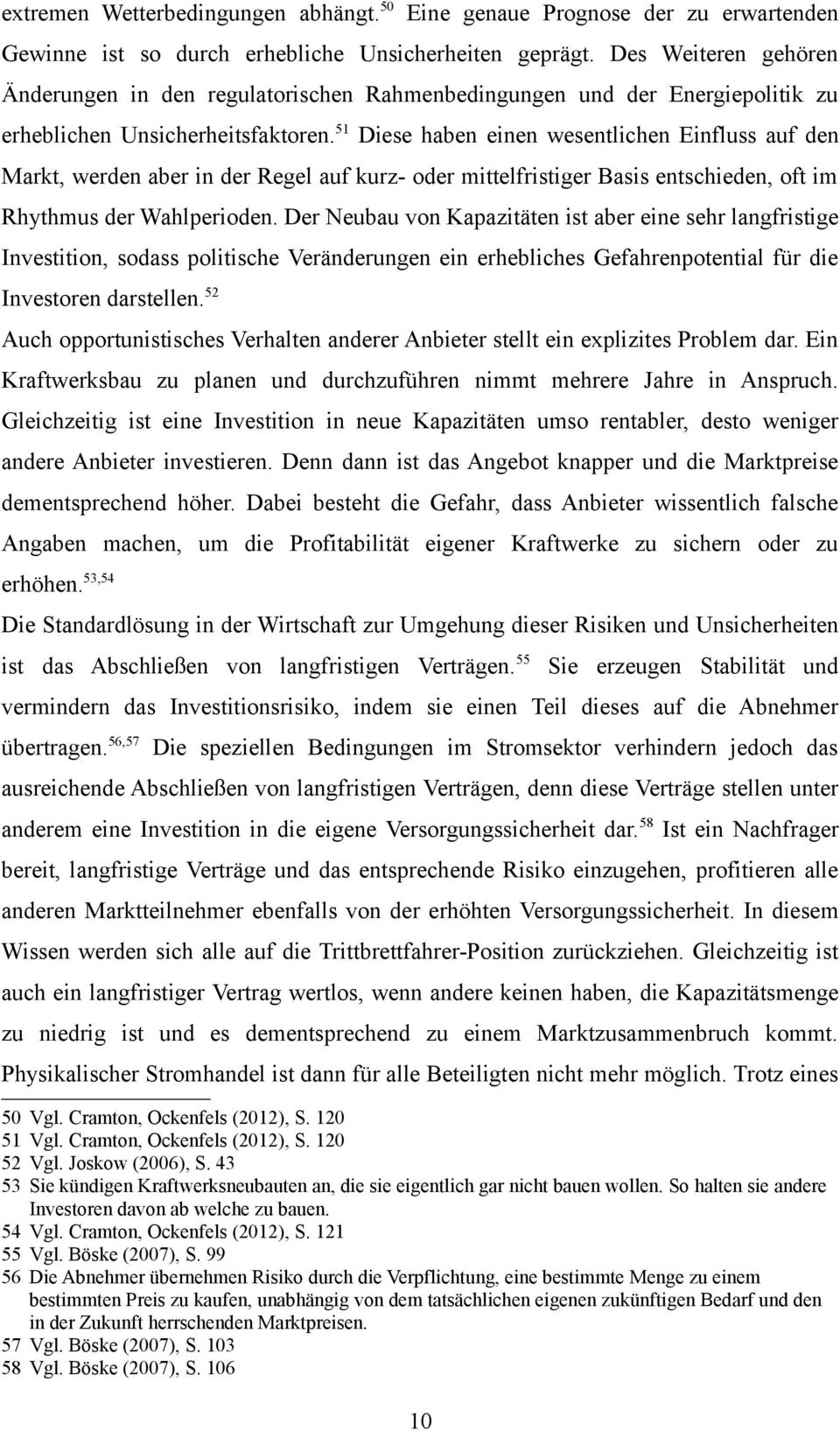 51 Diese haben einen wesentlichen Einfluss auf den Markt, werden aber in der Regel auf kurz- oder mittelfristiger Basis entschieden, oft im Rhythmus der Wahlperioden.