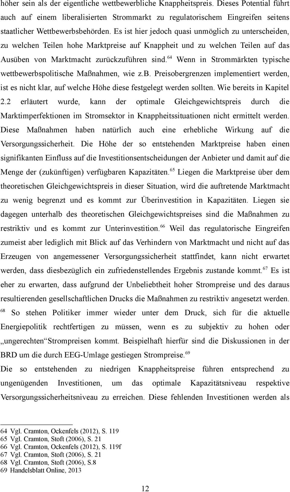 64 Wenn in Strommärkten typische wettbewerbspolitische Maßnahmen, wie z.b. Preisobergrenzen implementiert werden, ist es nicht klar, auf welche Höhe diese festgelegt werden sollten.