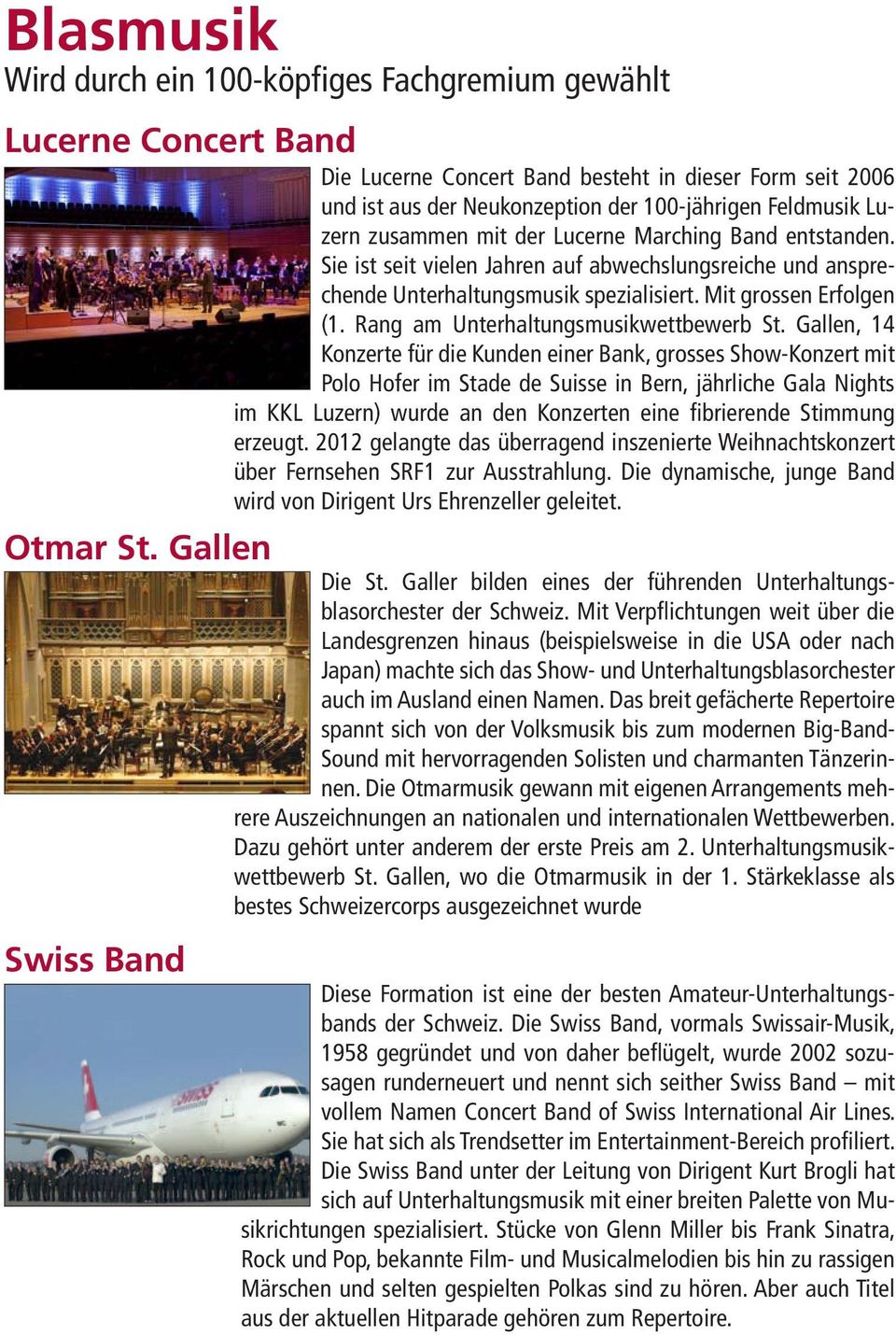 Gallen, 14 Konzerte für die Kunden einer Bank, grosses Show-Konzert mit Polo Hofer im Stade de Suisse in Bern, jährliche Gala Nights im KKL Luzern) wurde an den Konzerten eine fibrierende Stimmung