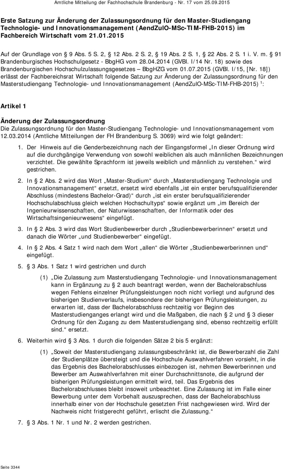 5 S. 2, 12 Abs. 2 S. 2, 19 Abs. 2 S. 1, 22 Abs. 2 S. 1 i. V. m. 91 Brandenburgisches Hochschulgesetz - BbgHG vom 28.04.2014 (GVBl. I/14 Nr.