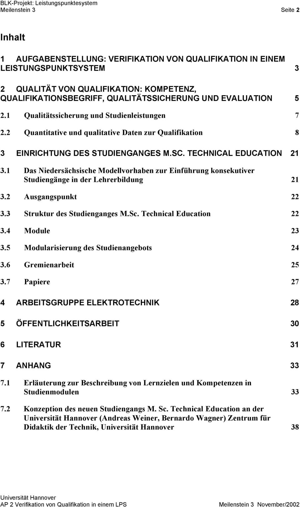 1 Das Niedersächsische Modellvorhaben zur Einführung konsekutiver Studiengänge in der Lehrerbildung 21 3.2 Ausgangspunkt 22 3.3 Struktur des Studienganges M.Sc. Technical Education 22 3.4 Module 23 3.