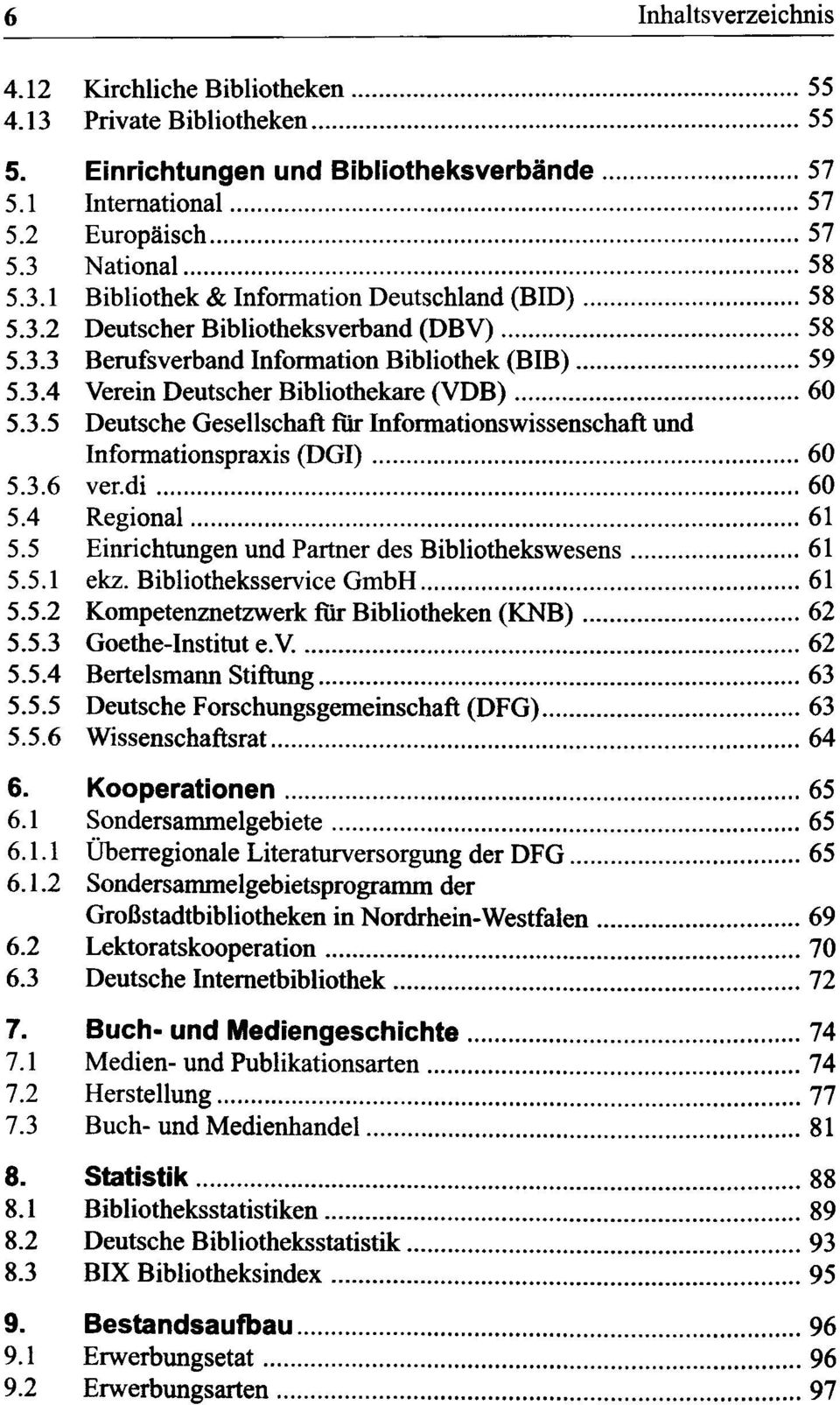 3.6 verdi 60 5.4 Regional 61 5.5 Einrichtungen und Partner des Bibliothekswesens 61 5.5.1 ekz. Bibliotheksservice GmbH 61 5.5.2 Kompetenznetzwerk für Bibliotheken (KNB) 62 5.5.3 Goethe-institut e.v. 62 5.5.4 Bertelsmann Stiftung 63 5.