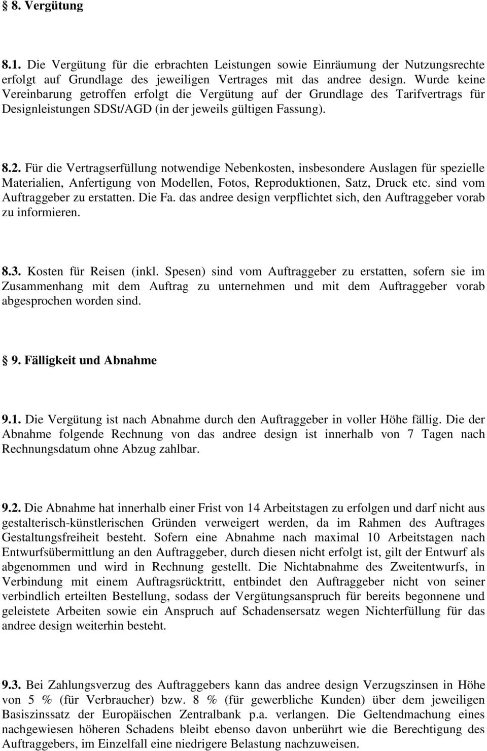 Für die Vertragserfüllung notwendige Nebenkosten, insbesondere Auslagen für spezielle Materialien, Anfertigung von Modellen, Fotos, Reproduktionen, Satz, Druck etc. sind vom Auftraggeber zu erstatten.