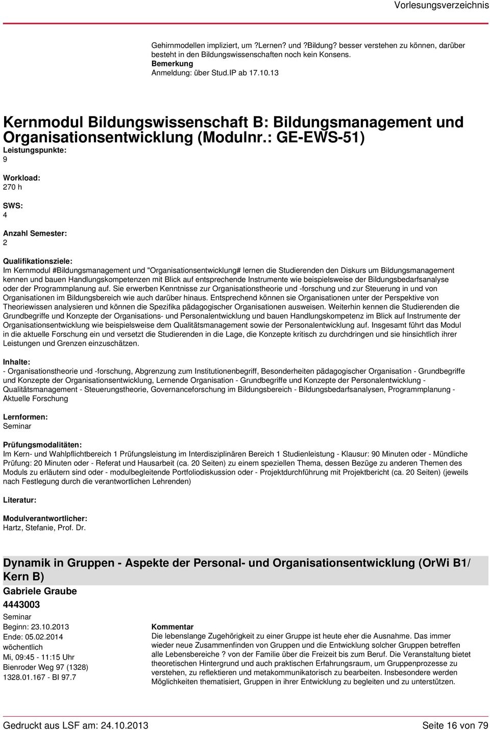 : GE-EWS-51) Leistungspunkte: 9 Workload: 270 h SWS: 4 Anzahl Semester: 2 Qualifikationsziele: Im Kernmodul #Bildungsmanagement und "Organisationsentwicklung# lernen die Studierenden den Diskurs um